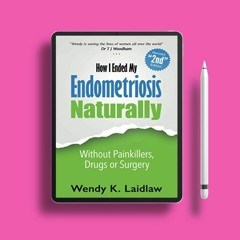 How I Ended My Endometriosis Naturally: Without Painkillers, Drugs or Surgery . No Charge [PDF]