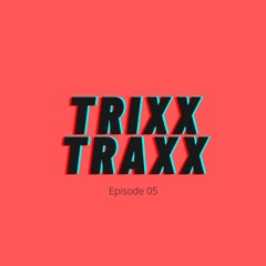 Trixx Traxx Episode 05