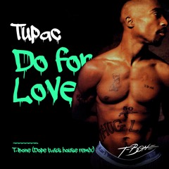 TUPAC - DO FOR LOVE (T-BONE DOPE BASS HOUSE REMIX)