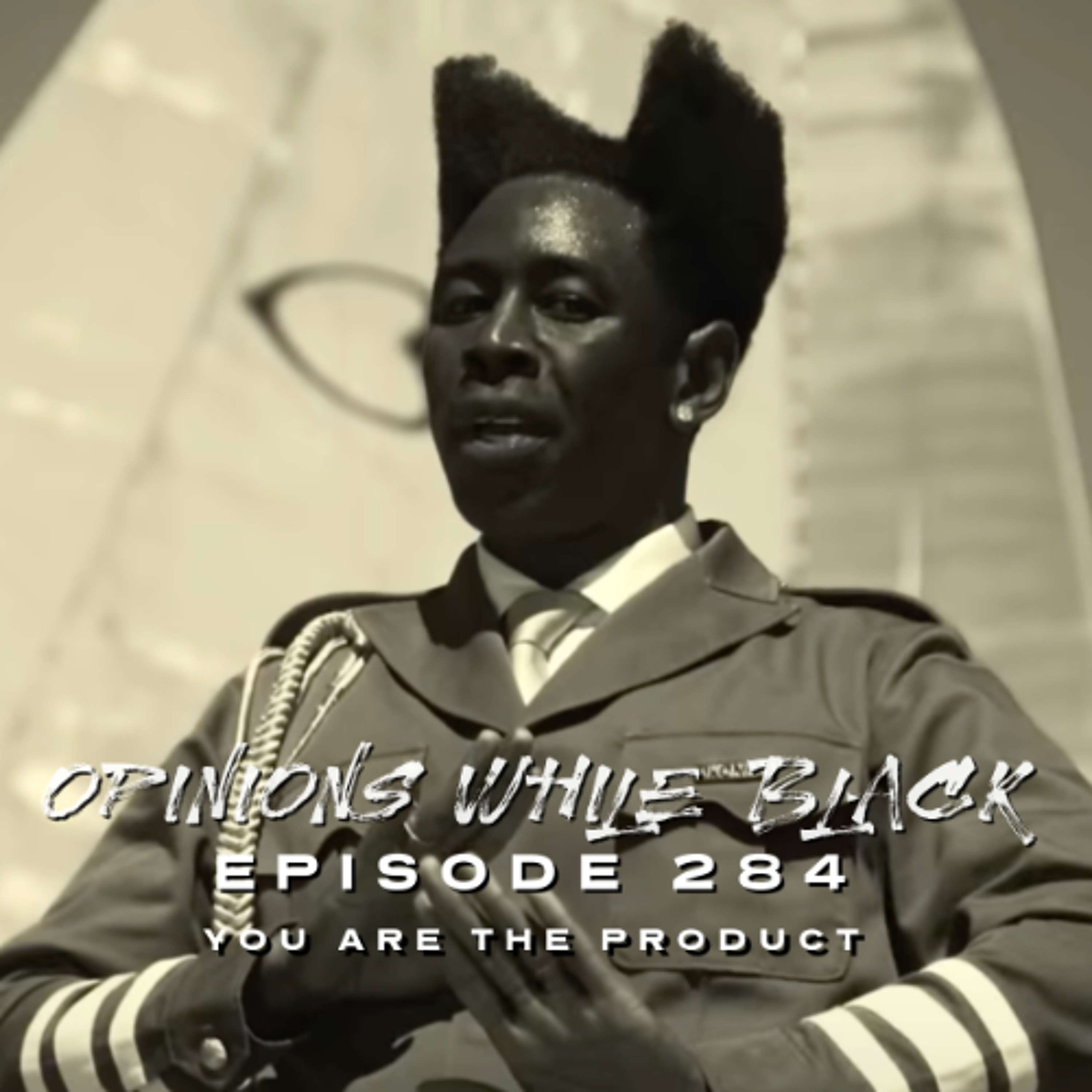 Opinions While Black: Episode 284 - "You Are The Product"