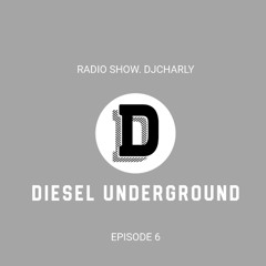 Episode 6. DIESEL UNDERGROUND. DJCHARLY