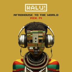 HALU! - Afrohouse To The World Mix 14