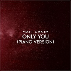 Only You (Piano Version) - Matt Ganim