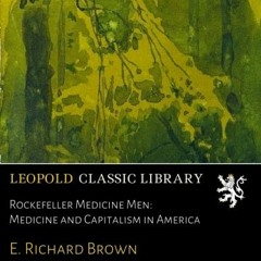 Get [EPUB KINDLE PDF EBOOK] Rockefeller Medicine Men: Medicine and Capitalism in America by  E. Rich