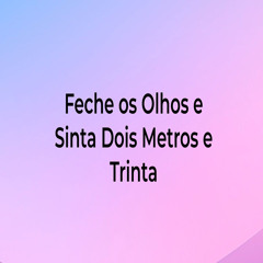 Feche os Olhos e Sinta Dois Metros e Trinta