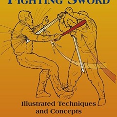 Access EBOOK 💝 The Fighting Sword: Illustrated Techniques and Concepts by  Dwight C.