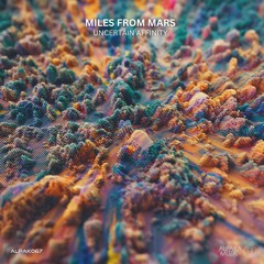 Miles From Mars - Uncertain Affinity (Original Mix) **PREVIEW**