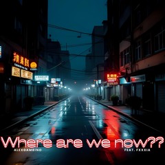 Where Are We Now?? (feat. FXXXIA)