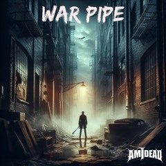 AM I DEAD - WAR PIPE