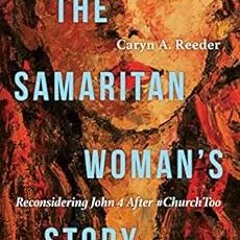 Read ❤️ PDF The Samaritan Woman's Story: Reconsidering John 4 After #ChurchToo by Caryn A. R