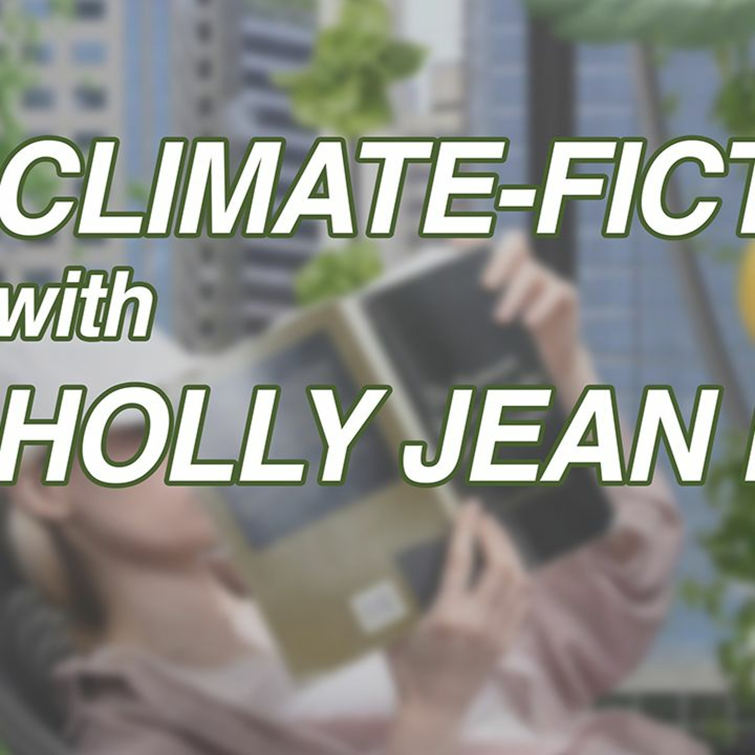 Climate-Fiction w/ Holly Jean Buck