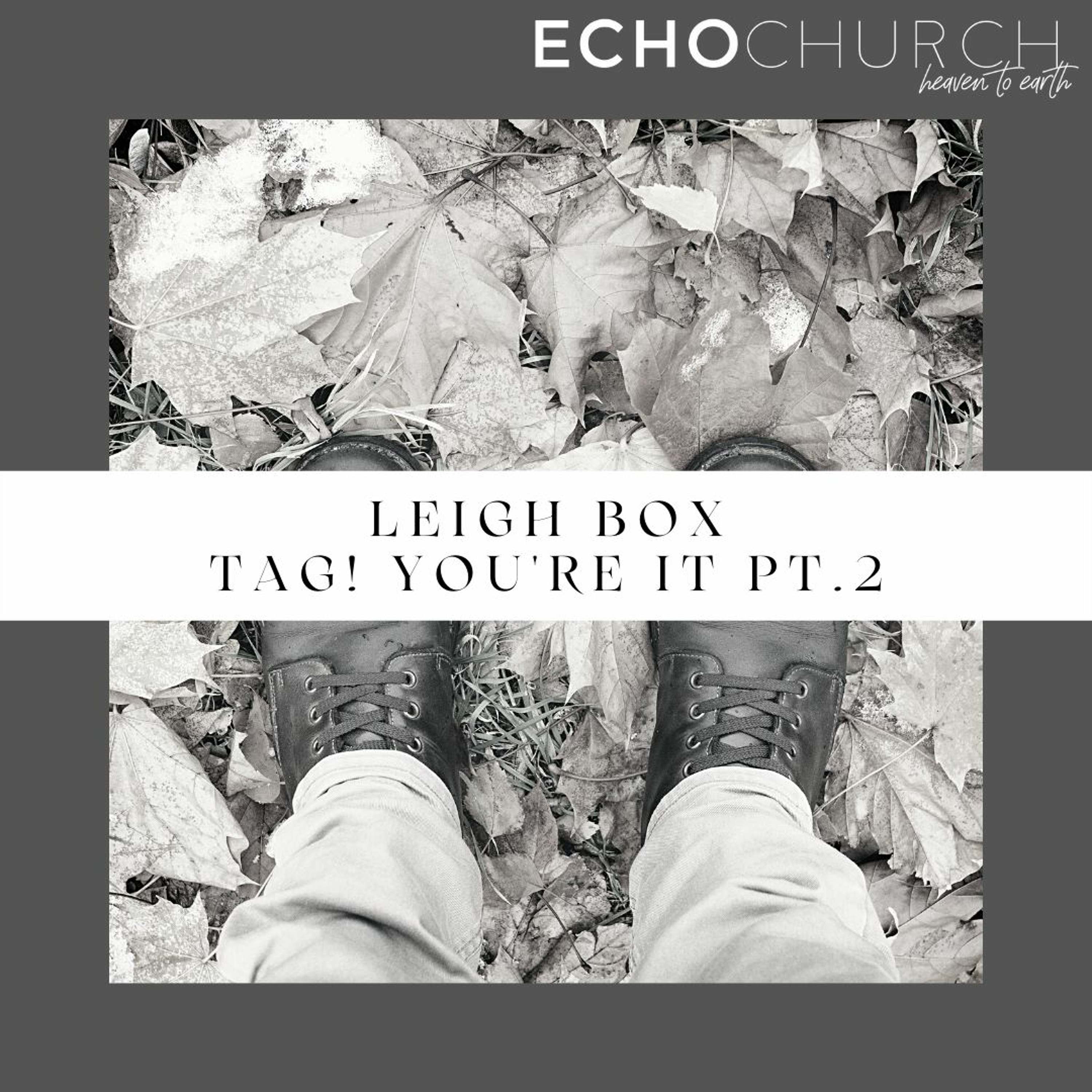 Tag! You're It Pt.2 - Leigh Box. LIVE at Echo Church / 13.02.22