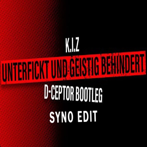 K.I.Z - Unterfickt und geistig behindert (D-Ceptor Bootleg) (Syno Edit) FREE DL