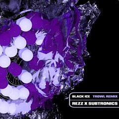 BLACK ICE [TROWL REMIX] - REZZ X SUBTRONICS