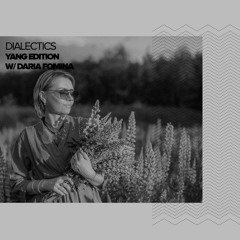 Dialectics 057 with Daria Fomina - Yang Edition