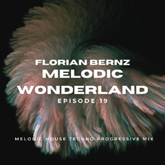 Florian Bernz - Melodic Wonderland - Episode #19 - Melodic House Techno Progressive House Mix