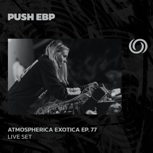 PUSH EBP | Atmospherica Exotica Ep. 77 | 15/05/2025