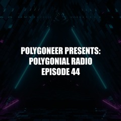 Polygoneer Presents: Polygonial Radio | Episode 44