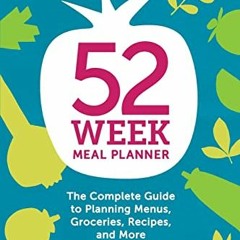 Get [EPUB KINDLE PDF EBOOK] 52-Week Meal Planner: The Complete Guide to Planning Menus, Groceries, R