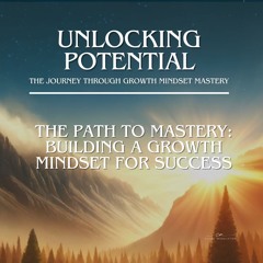 The Path to Mastery: Building a Growth Mindset for Success