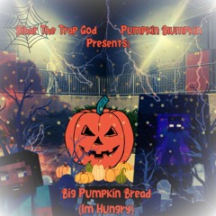 Big Pumpkin Bread (I'm Hungry) [feat. Pumpkin Blumpkin]