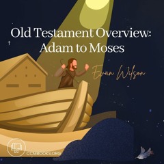 OT Overview: Adam to Moses (Evan Wilson)