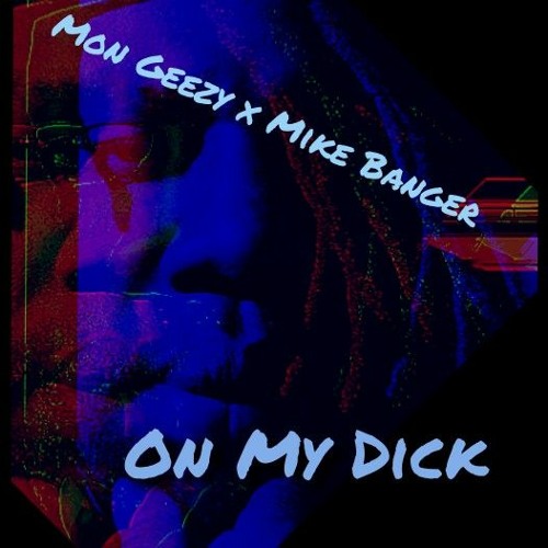 On My Dick**** Mon Gezzy x Mike Banger