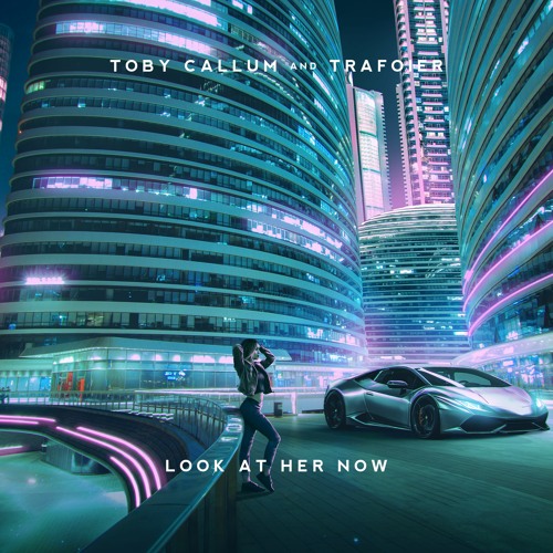 Toby Callum & Trafoier - Look At Her Now