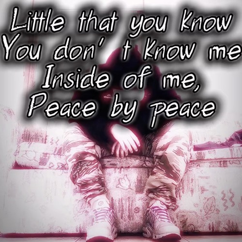 Little that you know you don’t know me inside of me peace by peace