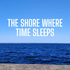 The Shore Where Time Sleeps