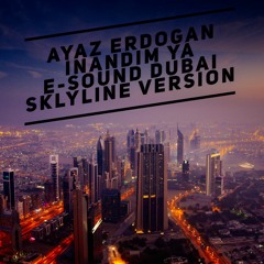 Ayaz Erdogan - Inandim Ya ( E-Sound Dubai Skyline Version ) DOWNLOAD FULL VERSION