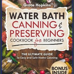 Read^^ ⚡ WATER BATH CANNING AND PRESERVING COOKBOOK FOR BEGINNERS: The Ultimate Guide To Easy and