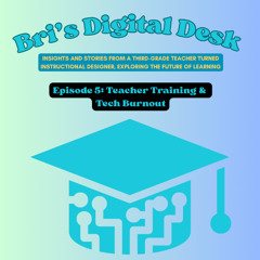 Bri’s Digital Desk -  Episode 5 Teacher Training & Tech Burnout