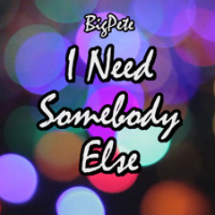 I Need Somebody Else