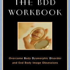 ✔READ✔ (⚡PDF⚡) The BDD Workbook: Overcome Body Dysmorphic Disorder and End Body