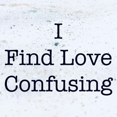 I Find Love Confusing