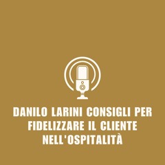 Danilo Larini Consigli Per Fidelizzare Il Cliente Nell'ospitalità