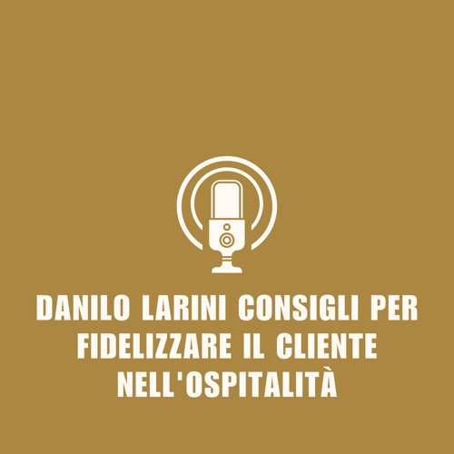 Danilo Larini Consigli Per Fidelizzare Il Cliente Nell'ospitalità