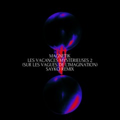 MAGNETIK - LES VACANCES MYSTÉRIEUSES 2 Sayko Remix