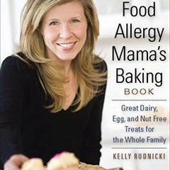 Access [KINDLE PDF EBOOK EPUB] The Food Allergy Mama's Baking Book: Great Dairy, Egg, and Nut Free T