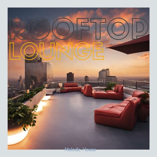 Stream Rooftop Lounge | Listen to Melodic House playlist online for ...