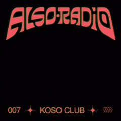Also Radio 007: KOSO CLUB