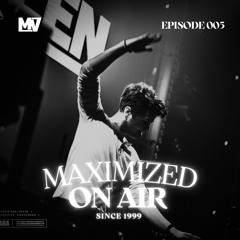 Maximized On Air - Episode 005