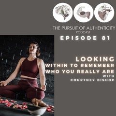 Episode 81: Looking Within To Remember who you Really Are With Courtney Bishop