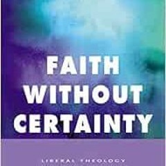 GET [EPUB KINDLE PDF EBOOK] Faith Without Certainty: Liberal Theology In The 21st Century by Paul Ra