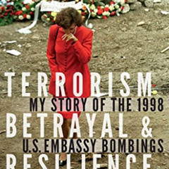[ACCESS] EBOOK 📦 Terrorism, Betrayal, and Resilience: My Story of the 1998 U.S. Emba
