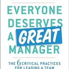 [Download] EBOOK 📧 Everyone Deserves a Great Manager: The 6 Critical Practices for L