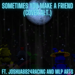 Sometimes You Make a Friend - Cover Alt. (ft. Joshua8824Racing and MLP Arts)
