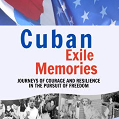 VIEW EPUB 📬 Cuban Exile Memories: Journeys of courage and resilience in the pursuit