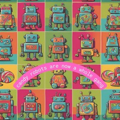 Candy Robots Are Now A Whole Gang